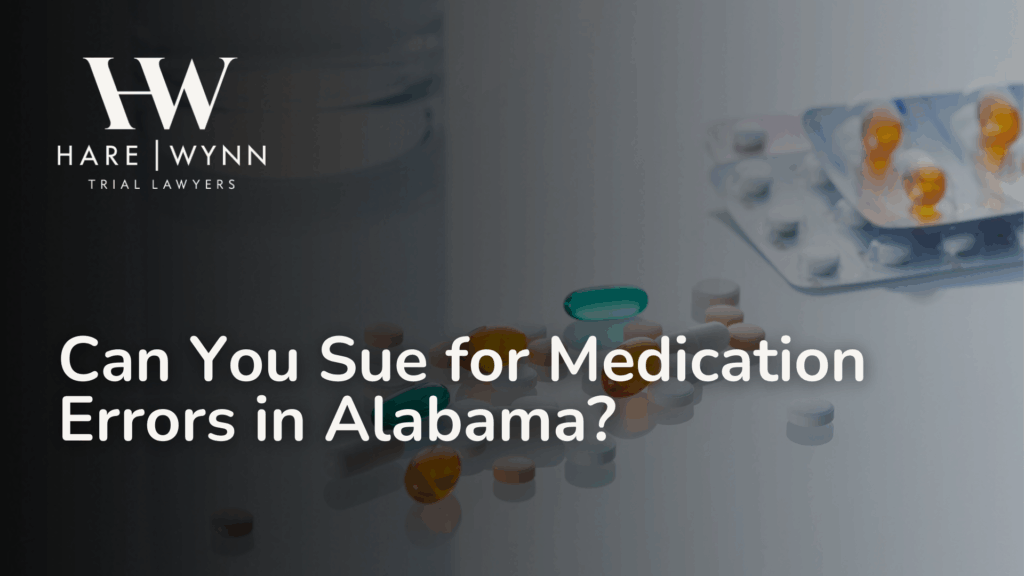 Can You Sue for Medication Errors in Alabama?- Hare Wynn Medical Malpractice Alabama