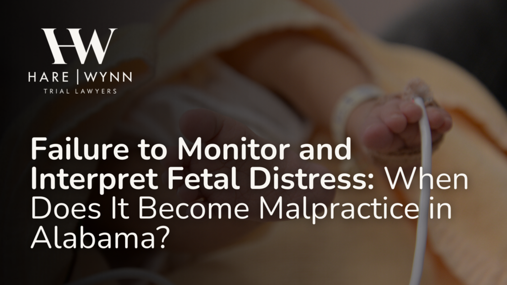 Failure to Monitor and Interpret Fetal Distress: When Does It Become Malpractice in Alabama?_Hare Wynn