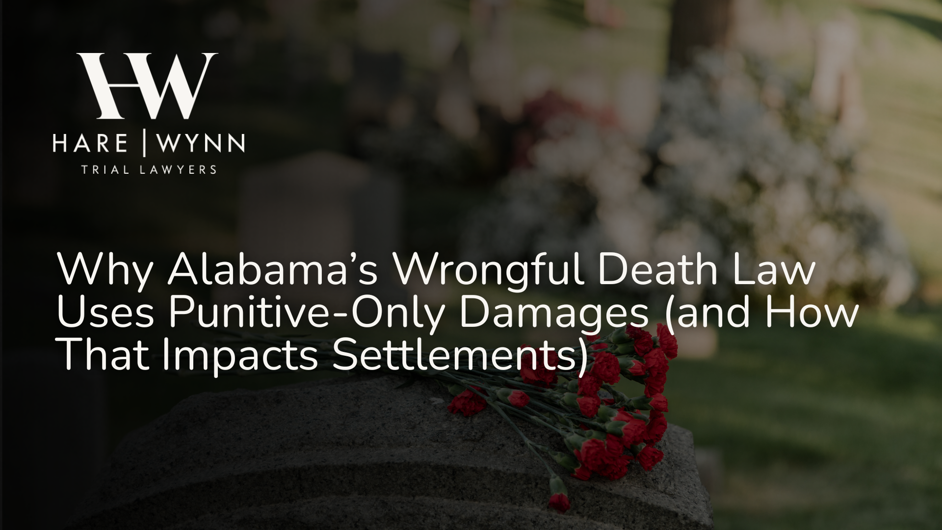 Why Alabama’s Wrongful Death Law Uses Punitive-Only Damages (and How That Impacts Settlements)